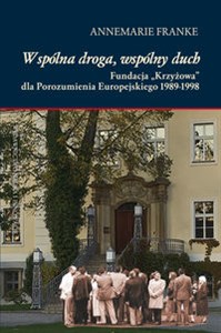 Wspólna droga, wspólny duch Fundacja „Krzyżowa” dla Porozumienia Europejskiego 1989-1998 online polish bookstore