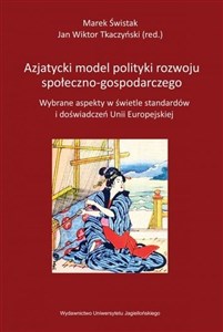 Azjatycki model polityki rozwoju społeczno-gospodarczego Wybrane aspekty w świetle standardów i doświadczeń Unii Europejskiej books in polish