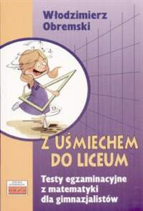 Z uśmiechem do liceum Testy egzaminacyjne z matematyki dla gimnazjalistów  