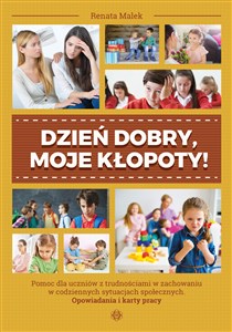 Dzień dobry, moje kłopoty! Pomoc dla uczniów z trudnościami w zachowaniu w codziennych sytuacjach społecznych. Opowiadania i ka online polish bookstore