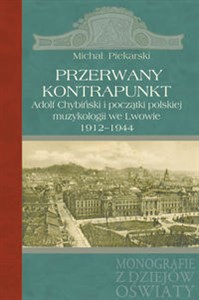 Przerwany kontrapunkt Adolf Chybiński i początki polskiej muzykologii we Lwowie 1912-1944 Bookshop