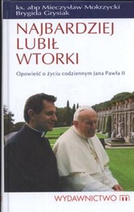 Najbardziej lubił wtorki Opowieść o życiu codziennym Jana Pawła II  