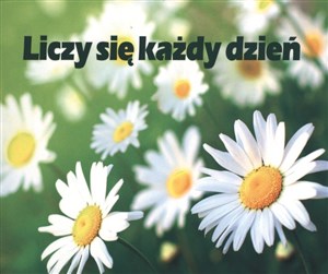 LICZY SIĘ KAŻDY DZIEŃ  