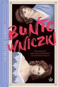 Buntowniczki Niezwykłe życie Mary Wollstonecraft i jej córki Mary Shelley polish usa