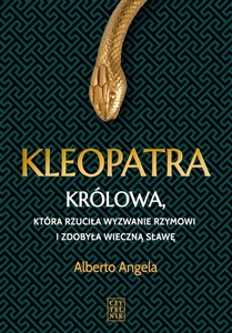 Kleopatra Królowa, która rzuciła wyzwanie Rzymowi i zdobyła wieczną sławę Polish Books Canada