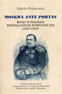 Moskwa ante portas Rosja w polskiej propagandzie powstańczej (1863-1864)  