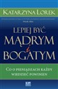 Lepiej być mądrym i bogatym! Co o pieniądzach każdy wiedzieć powinien - Katarzyna Lorek chicago polish bookstore