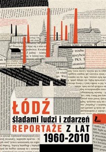 Łódź śladami ludzi i zdarzeń Reportaże z lat 1960-2013 Bookshop