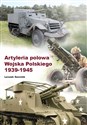 Artyleria polowa Wojska Polskiego 1939-1945 - Leszek Szostek