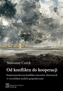 Od konfliktu do kooperacji Instytucjonalizacja konfliktu interesów zbiorowych w szwedzkim modelu gospodarczym polish books in canada