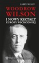Woodrow Wilson i nowy kształt Europy Wschodniej Polish bookstore