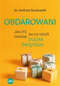 Obdarowani Jak żyć na co dzień darami Ducha Świętego in polish