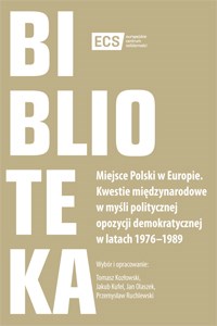 Miejsce Polski w Europie Kwestie międzynarodowe w myśli politycznej opozycji demokratycznej w latach 1976–1989 Bookshop