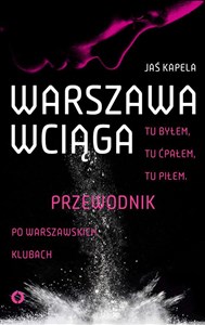 Warszawa wciąga Tu byłem. Tu ćpałem. Tu piłem. Przewodnik po warszawskich klubach  