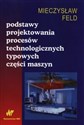 Podstawy projektowania procesów technologicznych typowych części maszyn 