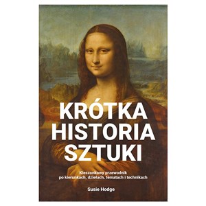 Krótka historia sztuki Kieszonkowy przewodnik po kierunkach, dziełach, tematach i technikach Polish Books Canada