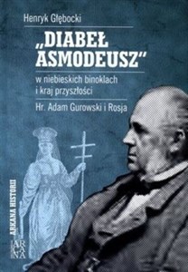 Diabeł Asmodeusz w niebieskich binoklach i kraj przyszłości Hr. Adam Gurowski i Rosja Polish Books Canada