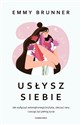 Usłysz siebie Jak wyłączyć wewnętrznego krytyka, uleczyć rany i zacząć żyć pełnią życia - Emma Brunner