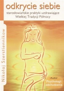 Odkrycie siebie starosłowiańskie praktyki uzdrawiające Wielkiej Tradycji Północy - Polish Bookstore USA