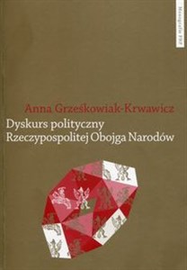 Dyskurs polityczny Rzeczypospolitej Obojga Narodów Pojęcia i idee Polish Books Canada