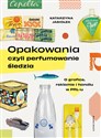 Opakowania czyli perfumowanie śledzia O grafice, reklamie i handlu w PRL-u - Katarzyna Jasiołek Canada Bookstore