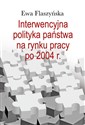 Interwencyjna polityka państwa na rynku pracy po 2004 r. pl online bookstore