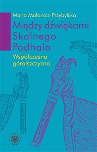 Między dźwiękami Skalnego Podhala. Współczesna góralszczyzna - Polish Bookstore USA