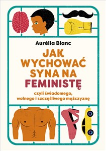 Jak wychować syna na feministę czyli świadomego, wolnego i szczęśliwego mężczyznę  