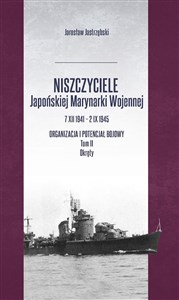 Niszczyciele Japońskiej Marynarki Wojennej 7 XII 1941 - 2 IX 1945 Organizacja i potencjał bojowy Tom 2 Okręty  