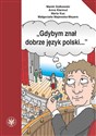 Gdybym znał dobrze język polski… Wybór tekstów z ćwiczeniami do nauki gramatyki polskiej dla cudzoziemców - Marek Gołkowski, Anna Kiermut, Maria Kuc, Małgorzata Majewska-Meyers Polish bookstore