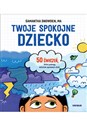 Twoje spokojne dziecko 50 ćwiczeń, które pomogą dzieciom opanować złość - Samantha Snowden