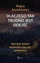 Dlaczego tak trudno jest odejść Narracje kobiet doświadczających przemocy - Bogna Szymkiewicz