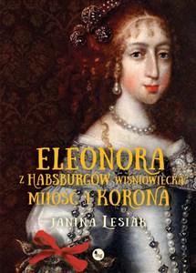 Eleonora z Habsburgów Wiśniowiecka Miłość i korona Eleonora z Habsburgów Wiśniowiecka. Miłość i korona bookstore