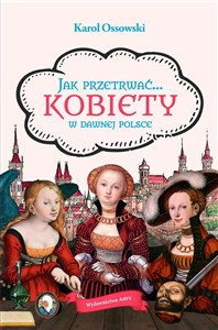 Jak przetrwać Kobiety w dawnej Polsce Polish bookstore