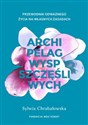 Archipelag wysp szczęśliwych Przewodnik odważnego życia na własnych zasadach - Sylwia Chrabałowska chicago polish bookstore