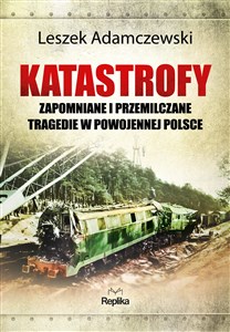 Katastrofy Zapomniane i przemilczane tragedie w powojennej Polsce  