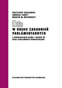 W kręgu zagadnień parlamentarnych Z doświadczeń Sejmu i Senatu RP oraz Parlamentu Europejskiego  