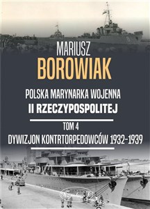 Polska Marynarka Wojenna II Rzeczypospolitej. Tom 4: Dywizjon Kontrtorpedowców 1932-1939 online polish bookstore