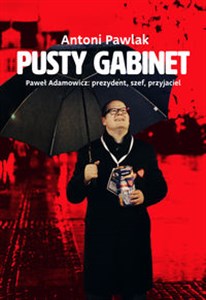 Pusty gabinet Paweł Adamowicz: prezydent, szef, przyjaciel buy polish books in Usa