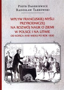 Wpływ francuskiej myśli przyrodniczej na rozwój nauk o ziemi w Polsce i na Litwie od końca XVIII wieku po rok 1830  