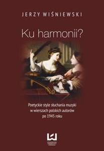 Ku harmonii? Poetyckie style słuchania muzyki w wierszach polskich autorów po 1945 roku Canada Bookstore