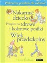 Nakarmić dziecko Przepisy na zdrowe i kolorowe posiłki Wiek przedszkolny buy polish books in Usa