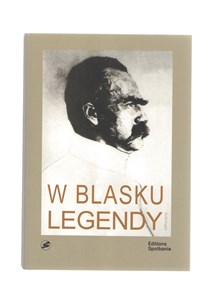 W blasku legendy Kronika poetycka życia Józefa Piłsudskiego  