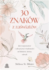 30 znaków z zaświatów Jak rozpoznawać i odczytywać wiadomości od bliskich, którzy odeszli online polish bookstore