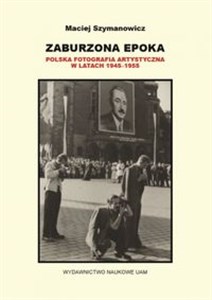 Zaburzona epoka Polska fotografia artystyczna w latach 1945-1955 polish usa
