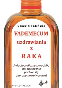 Vademecum uzdrawiania z raka Autobiograficzny poradnik, jak skutecznie pozbyć się choroby nowotworowej Polish bookstore