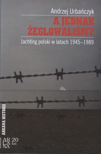 A jednak żeglowaliśmy Jachting polski w latach1945-899 