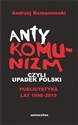 Antykomunizm, czyli upadek Polski Publicystyka lat 1998-2019 