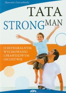 Tata strongman O integralnym wychowaniu i prawdziwym ojcostwie  