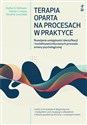 Terapia oparta na procesach w praktyce Rozwijanie umiejętności identyfikacji i kształtowania kluczowych procesów zmiany psychologicznej Polish Books Canada